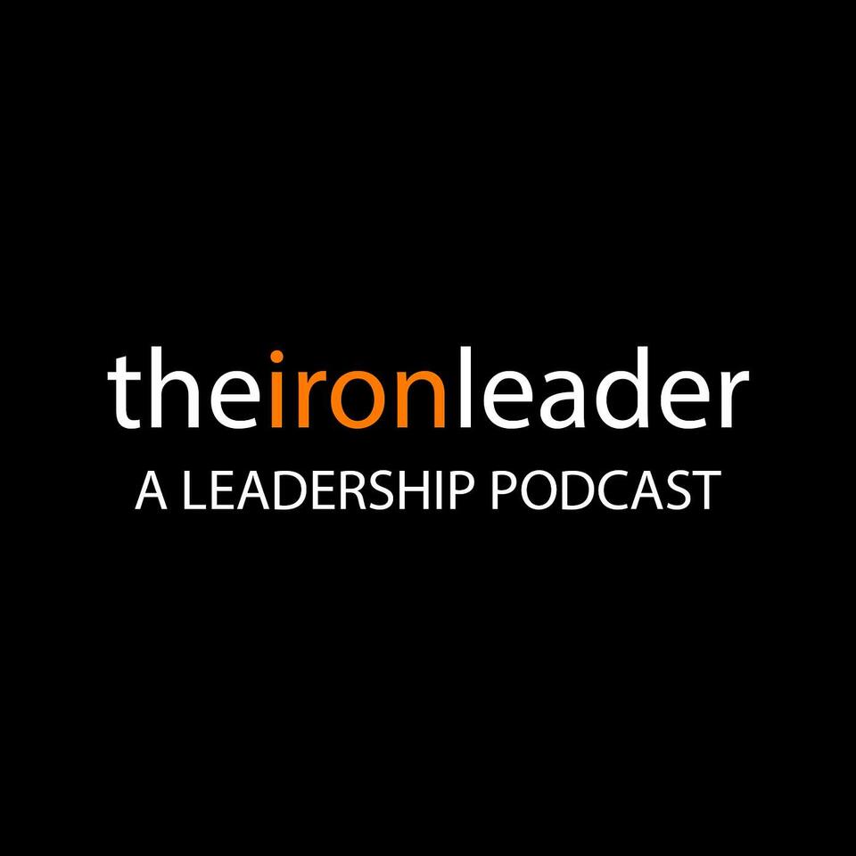 The Iron Leader | A Leadership Podcast