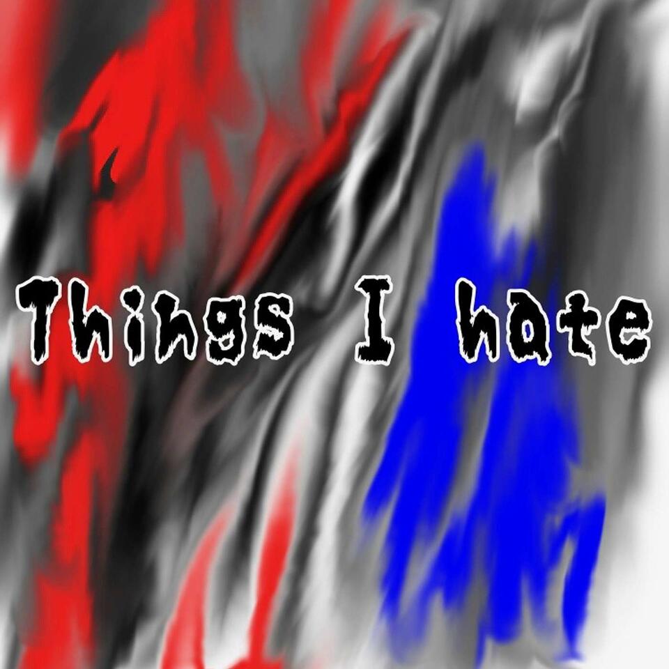 Things I Hate Podcast