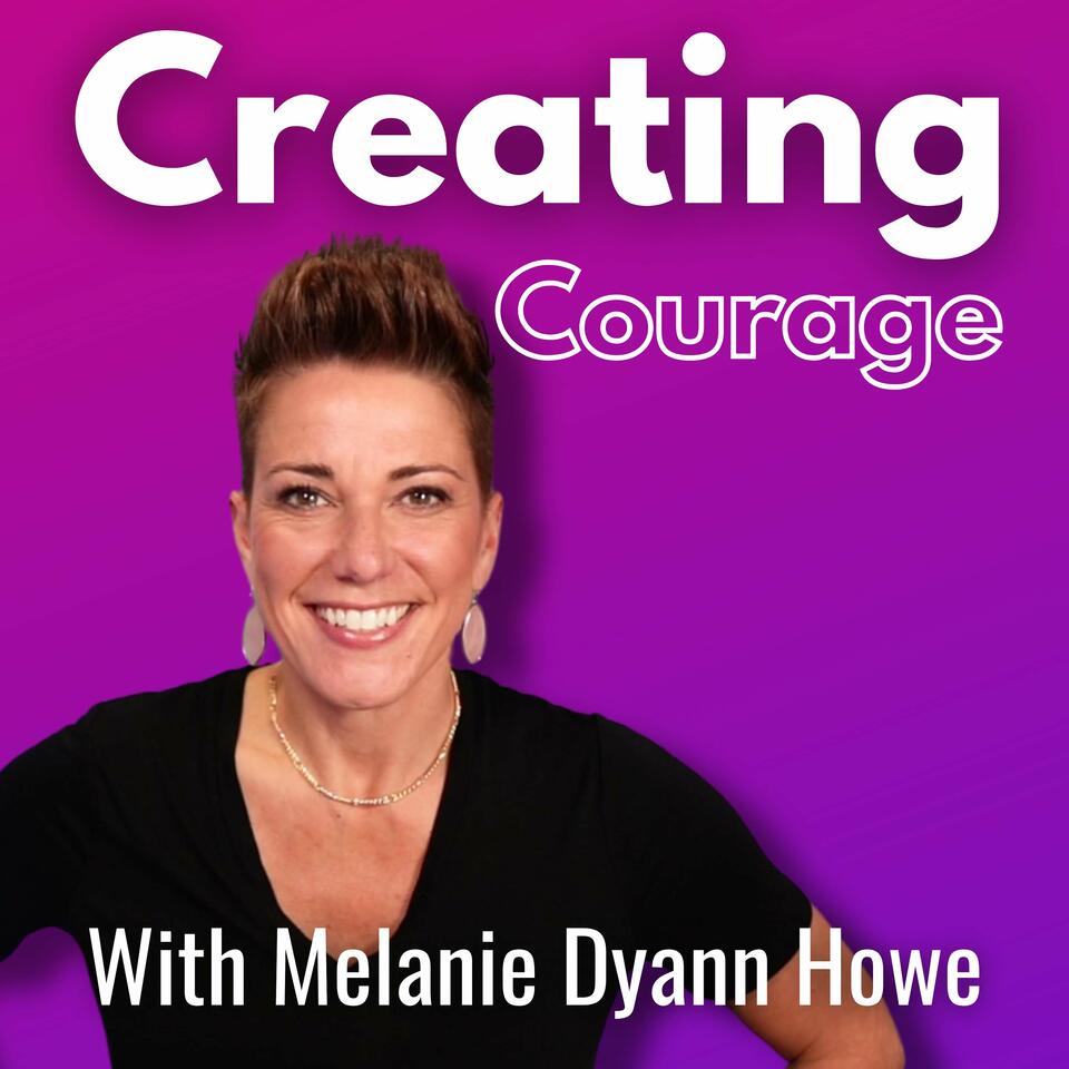Creating Courage with Melanie Dyann Howe
