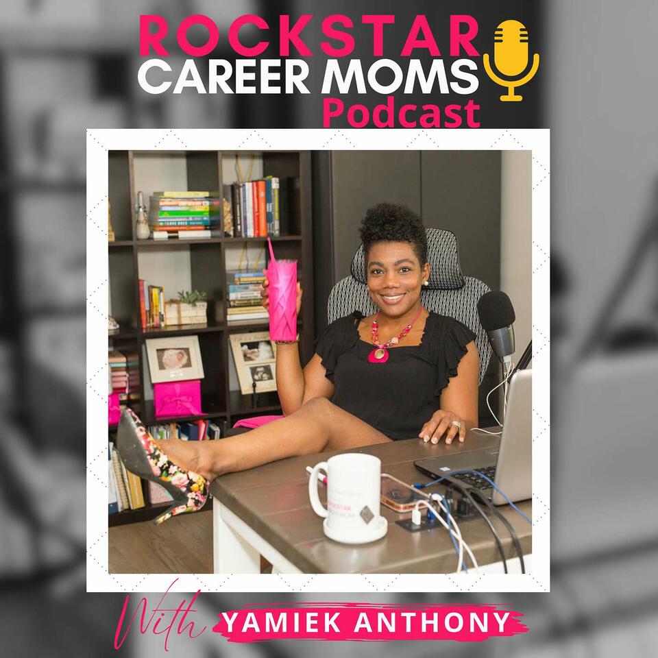 Rockstar Career Moms Podcast with Yamiek Anthony