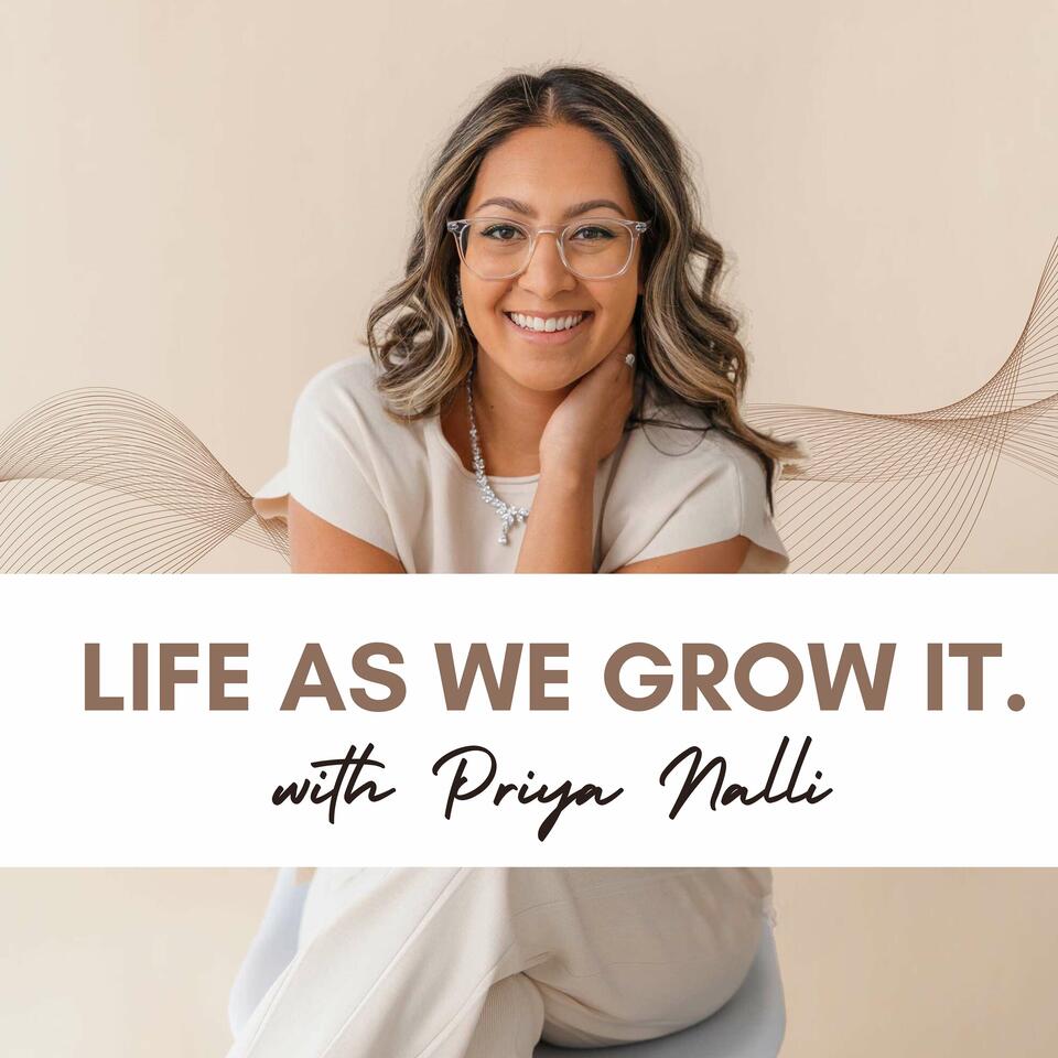 Life as We Grow It with Priya Nalli