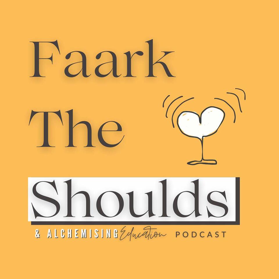 Faark The Shoulds (& Alchemising Education)