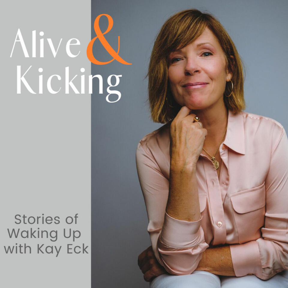 Alive & Kicking: Stories of Waking Up with Kay Eck