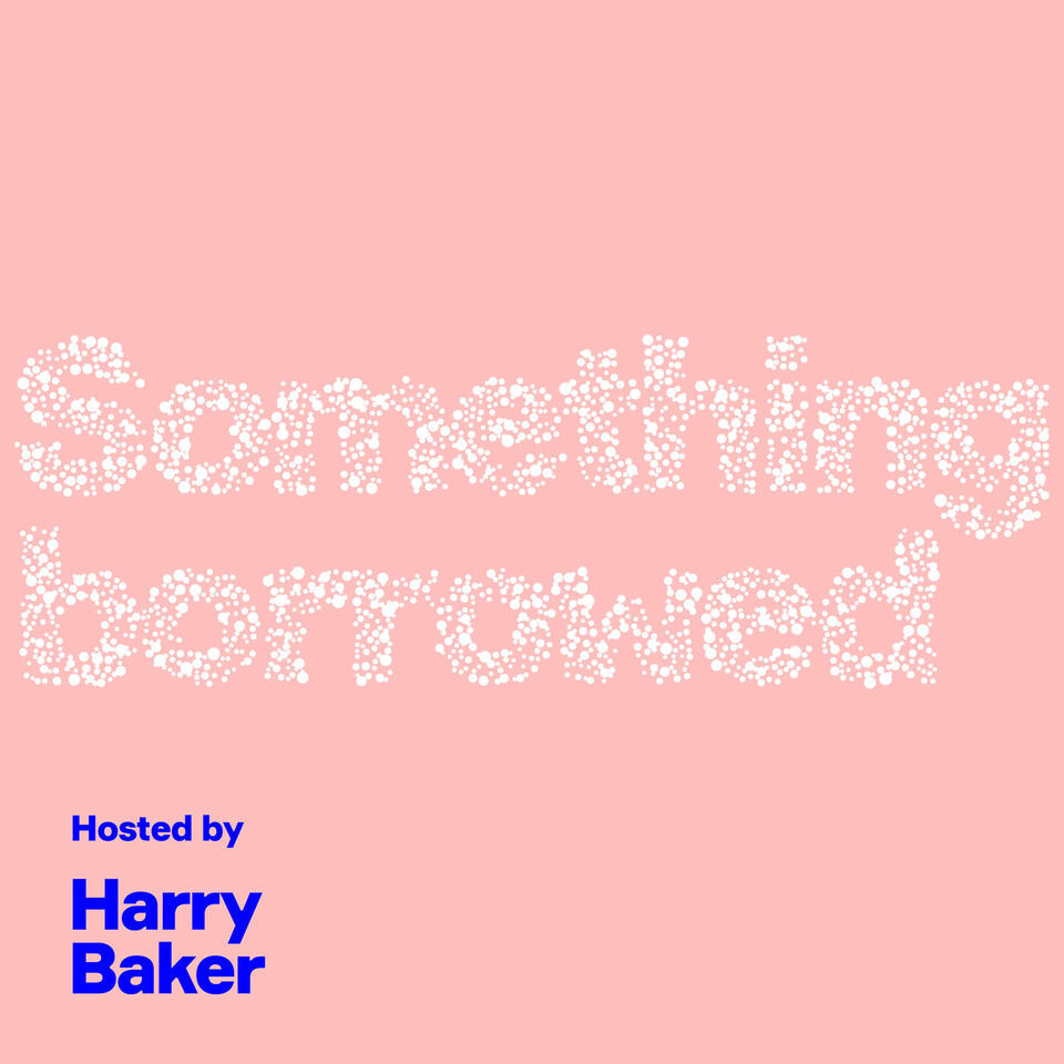 Something Borrowed Podcast With Harry Baker