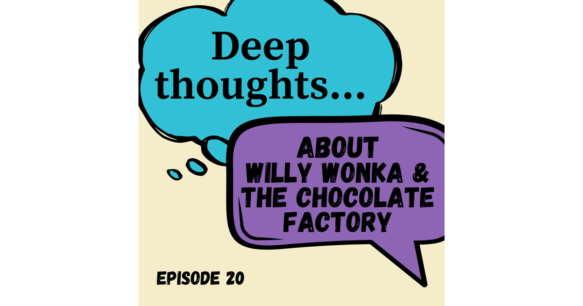 Deep Thoughts about Willy Wonka and the Chocolate Factory Deep