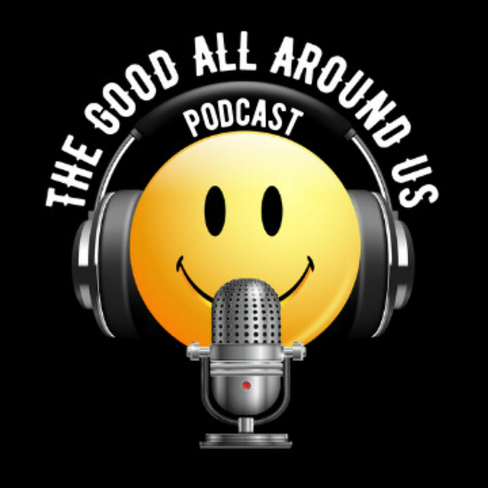 THE GOOD ALL AROUND US podcast