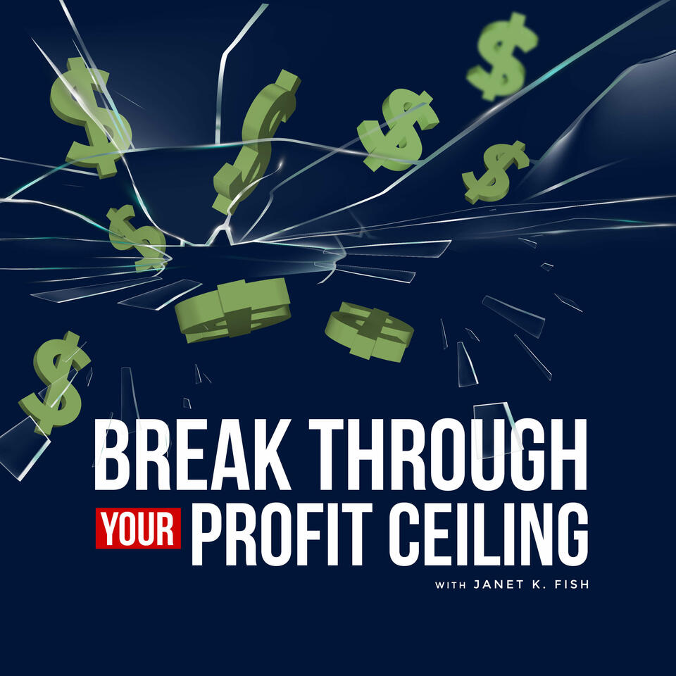 Break Through Your Profit Ceiling with Janet K. Fish