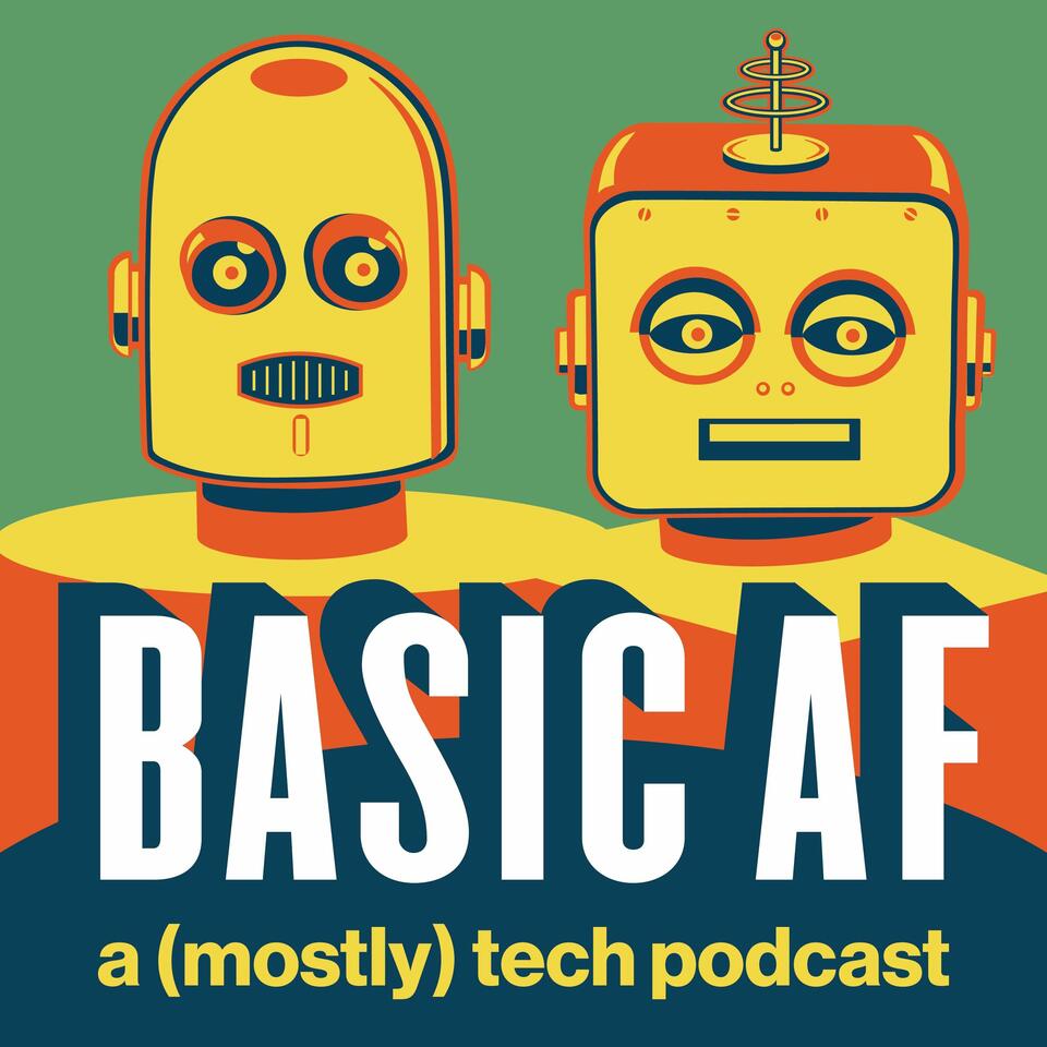 Basic AF: a (mostly) tech podcast