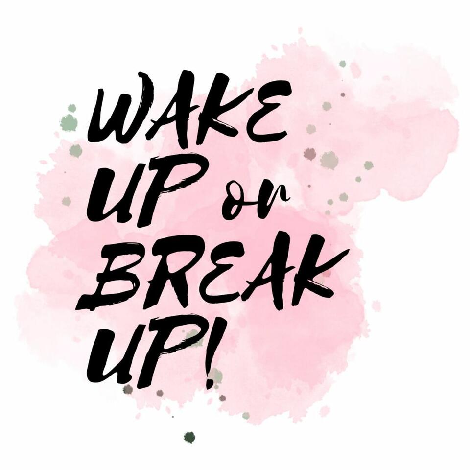 Wake Up or Break Up!