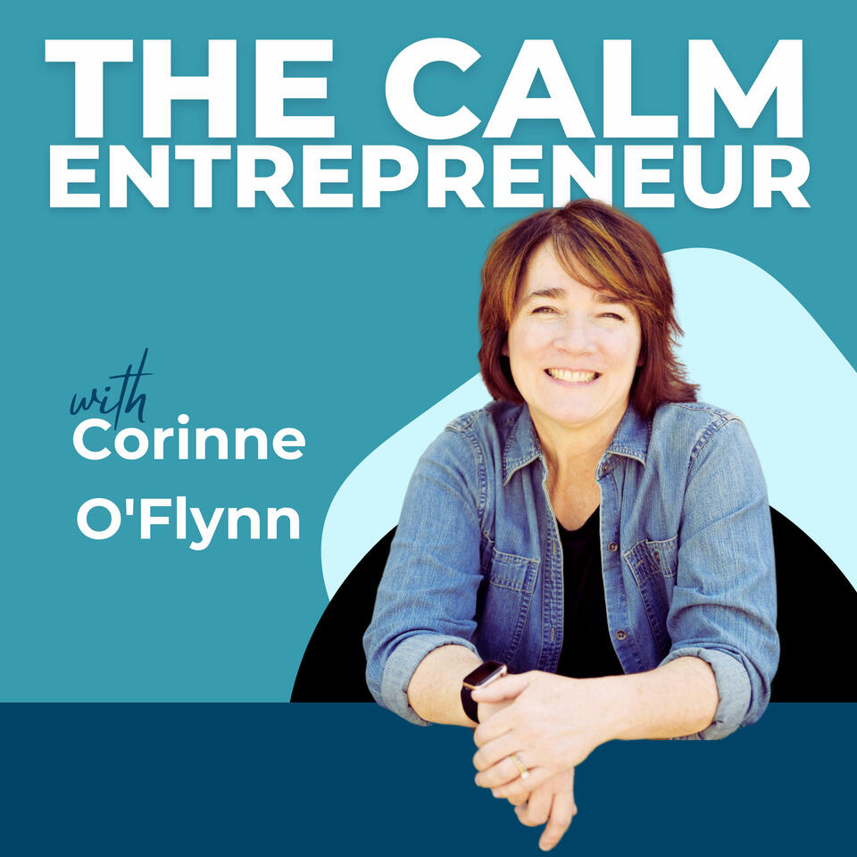 The Calm Entrepreneur with Corinne O'Flynn, for Solopreneurs, Mompreneurs, and Small Business Owners