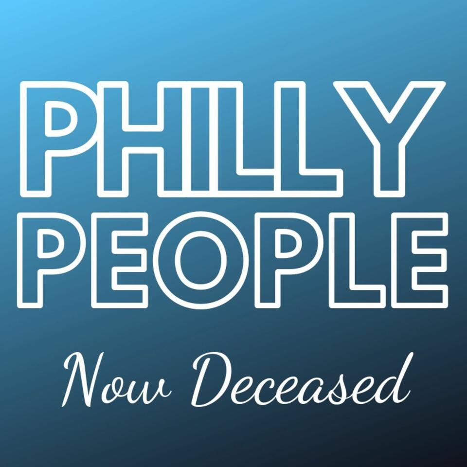 Philly People, Now Deceased: A History Podcast