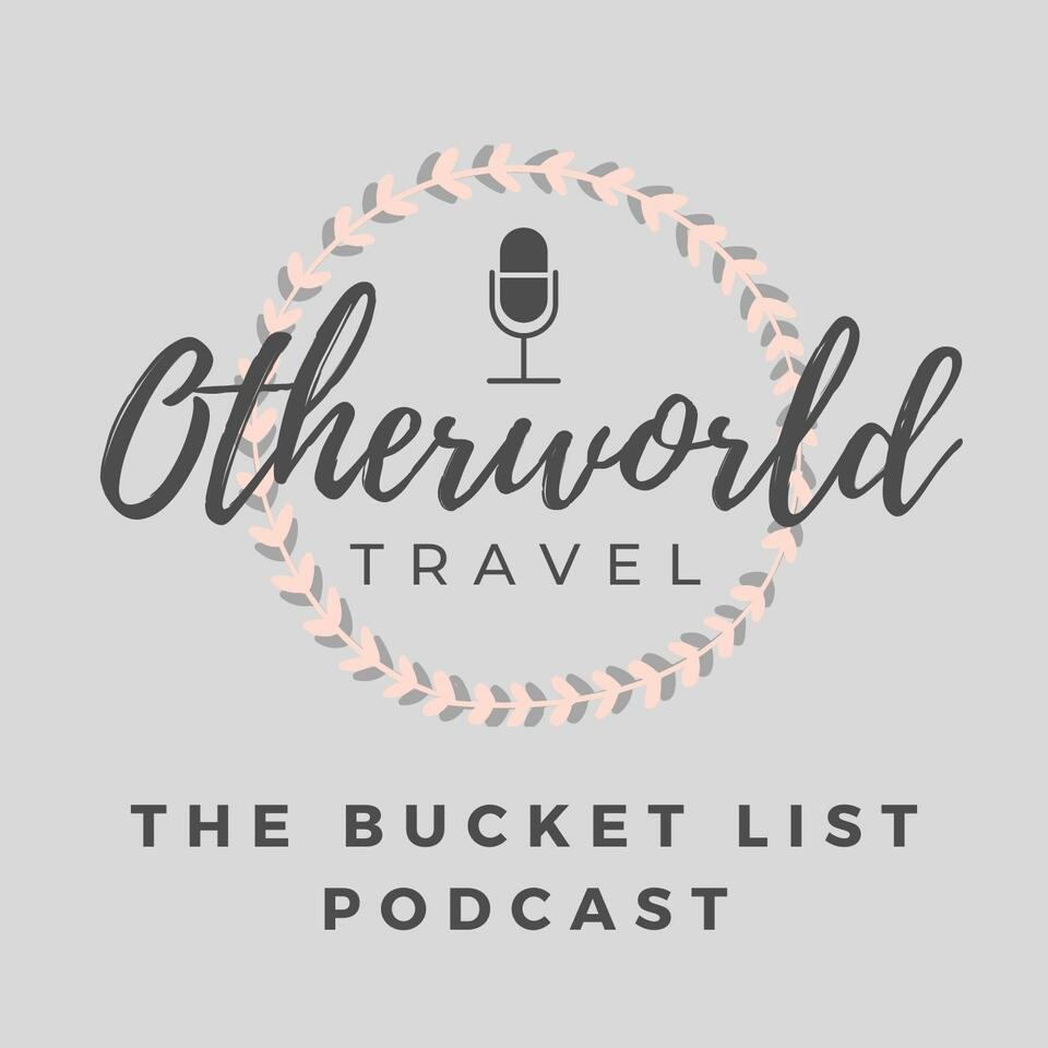Otherworld Travel: The Bucket List Podcast