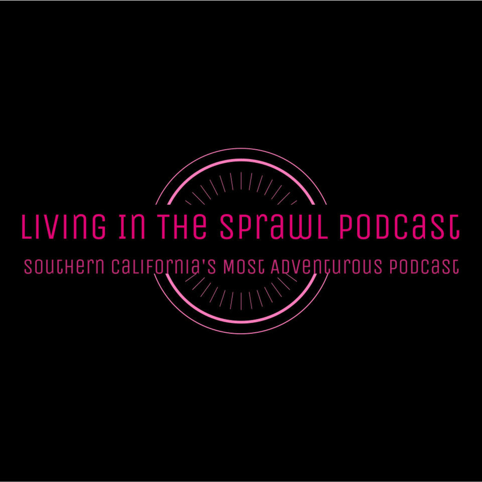 Living in the Sprawl: Southern California's Most Adventurous Podcast