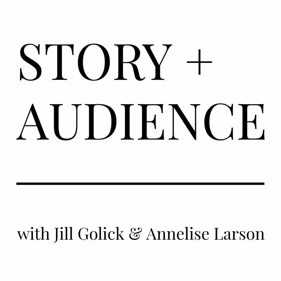 STORY + AUDIENCE with Jill Golick & Annelise Larson