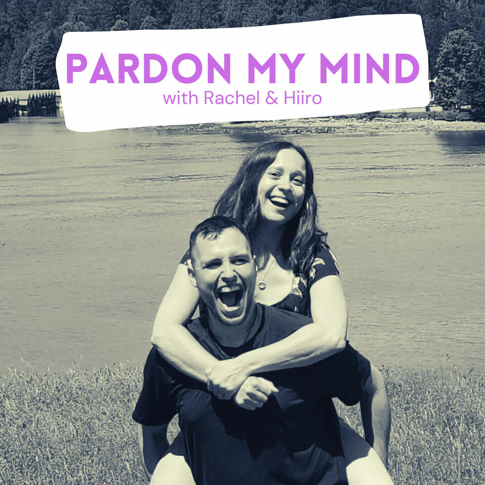 Pardon My Mind with Rachel & Hiiro