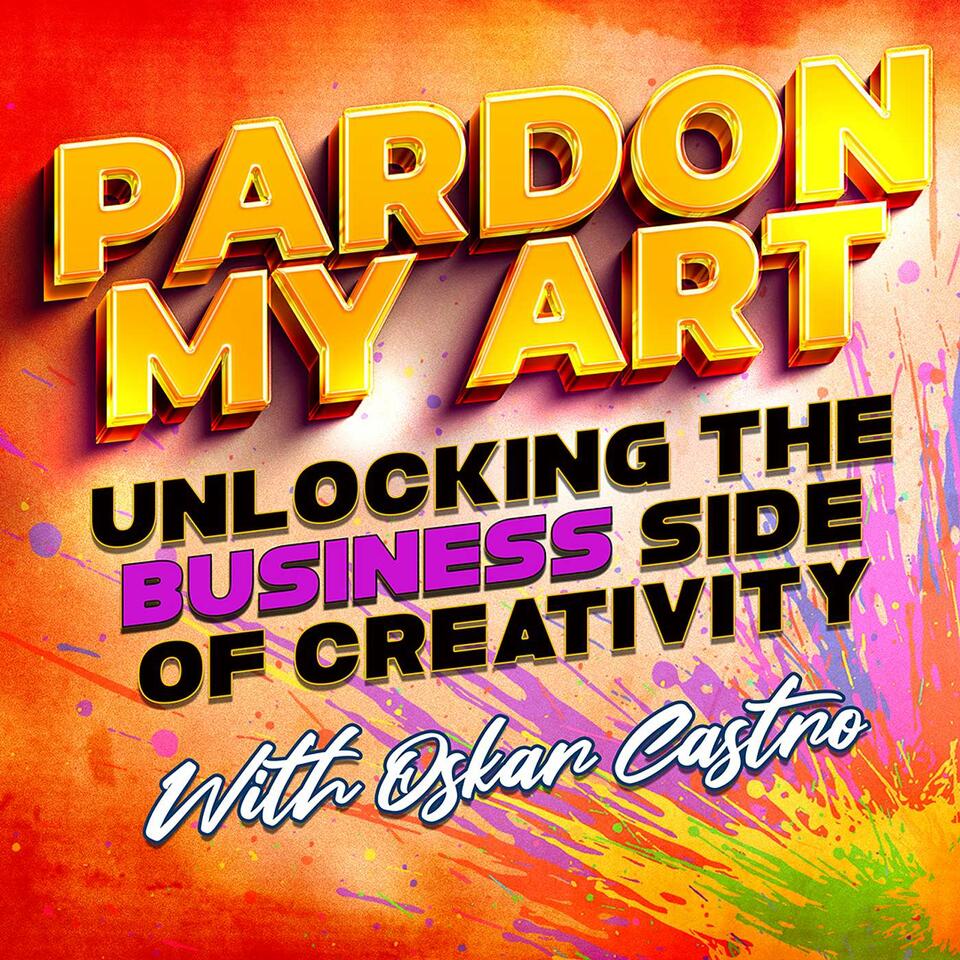 Pardon My Art - Unlocking the Business of Creativity