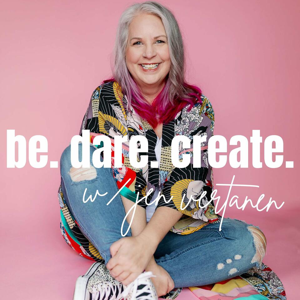 Be. Dare. Create. Your Life, Your LEGACY! w/ Jen Vertanen