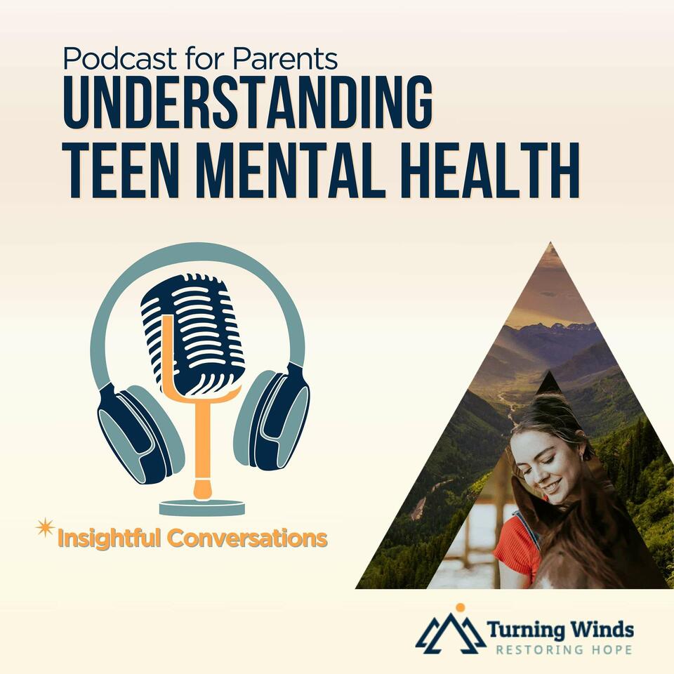 Understanding Teen Mental Health - Turning Winds Podcast Series