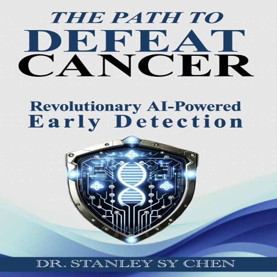 The Path To Defeat Cancer: Revolutionary AI-Powered Early Detection by Stanley SY Chen