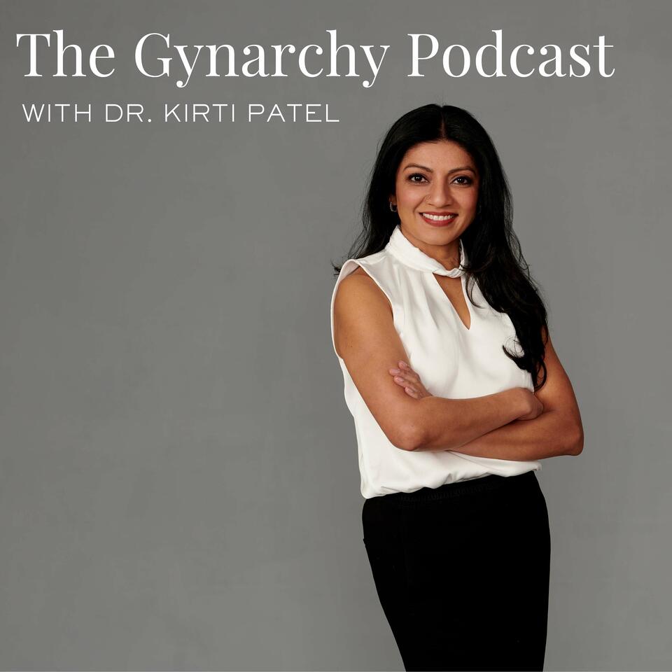The Gynarchy with Dr. Kirti Patel