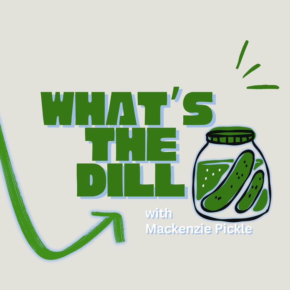What's the Dill? with Mackenzie Pickle