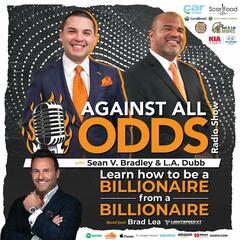 Brad Lea is Dropping Bombs: How To Become A Billionaire From A Billionaire - Against All Odds Radio Show