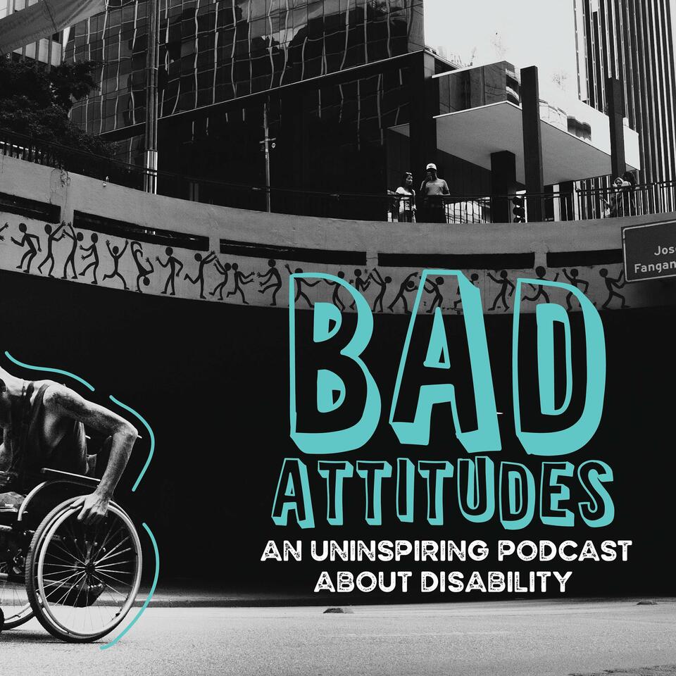 Bad Attitudes: An Uninspiring Podcast About Disability