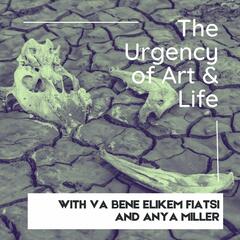 Episode 3 // The Urgency of Art and Life: Va Bene Elikem Fiatsi + Anya Miller - Reckoning and Repair
