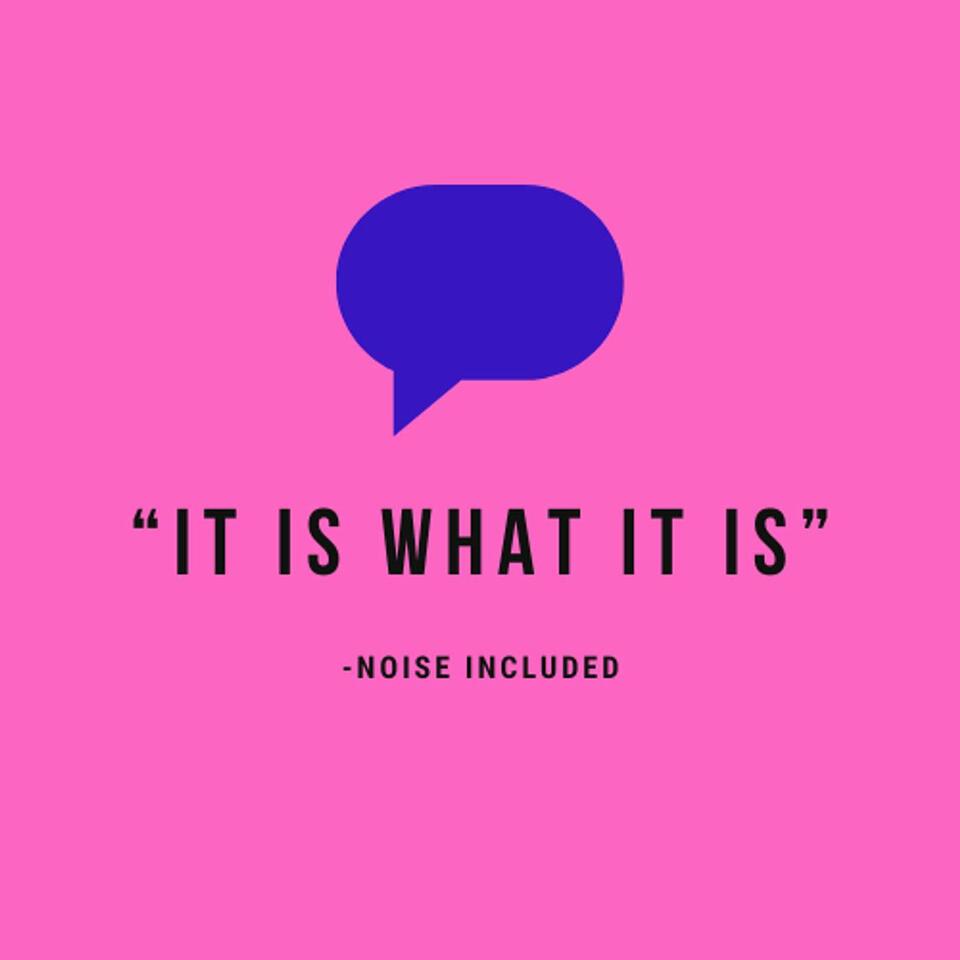 "It Is What It Is" -NOISE INCLUDED