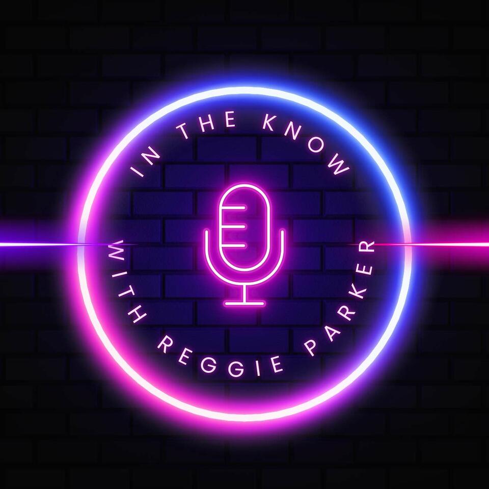 In The Know with Reggie Parker Podcast