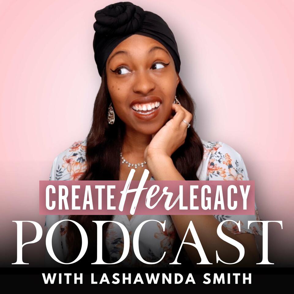 The Create HER Legacy Podcast with Lashawnda Smith