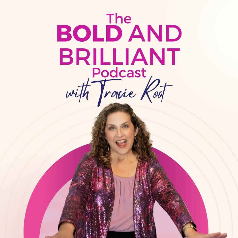 The BOLD and Brilliant Podcast with Tracie Root