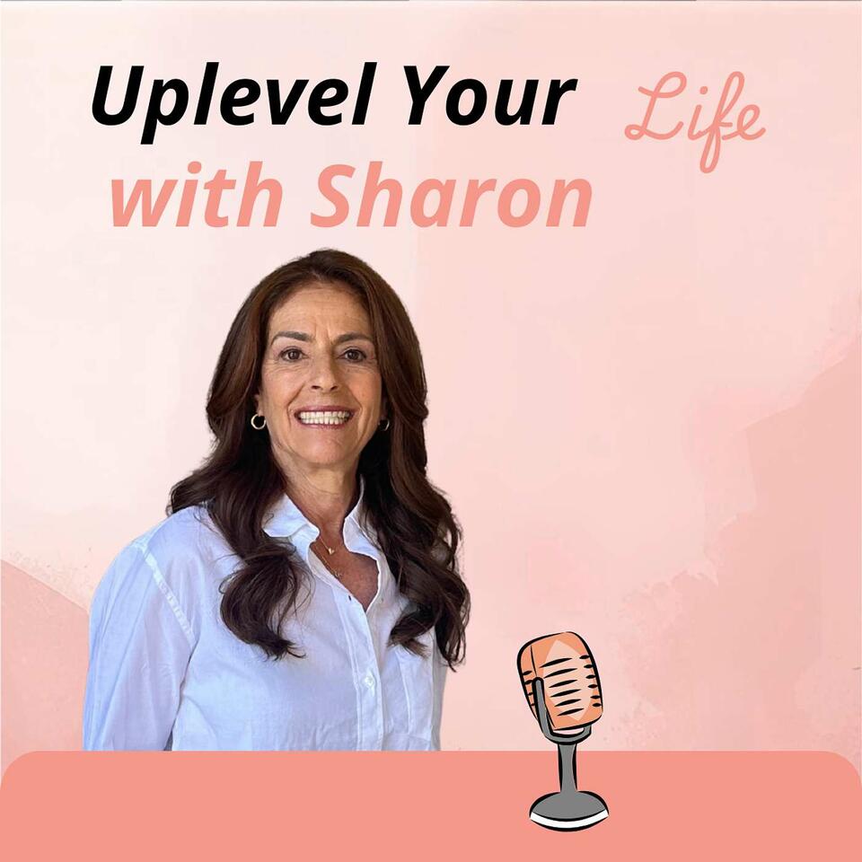 Uplevel Your Life with Sharon