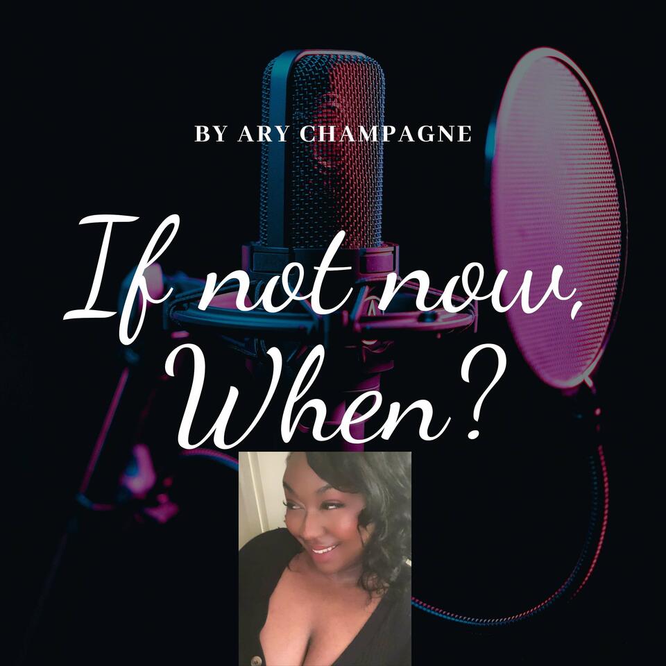 If not now, When? Podcast By Ary Champagne
