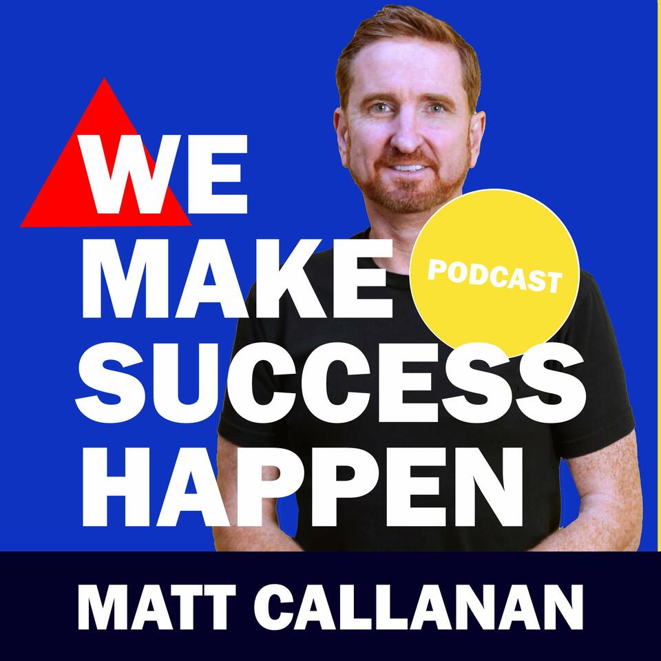 We Make Success Happen with Matt Callanan