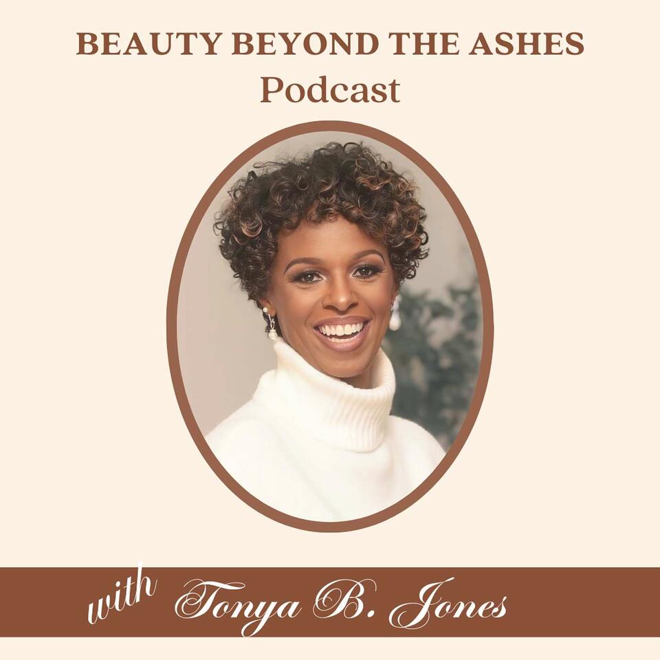 Beauty Beyond the Ashes Podcast with Tonya B. Jones