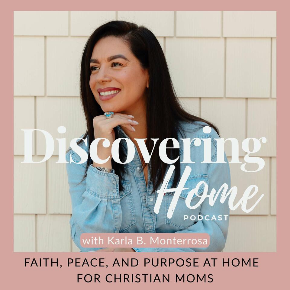 Discovering Home Podcast: Faith, Peace, and Purpose at Home for Christian Moms