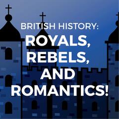 British History: Royals, Rebels, and Romantics