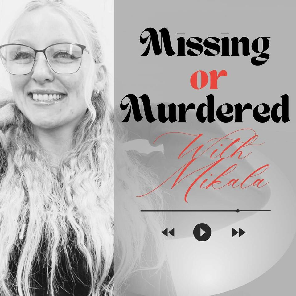 Missing or Murdered With Mikala