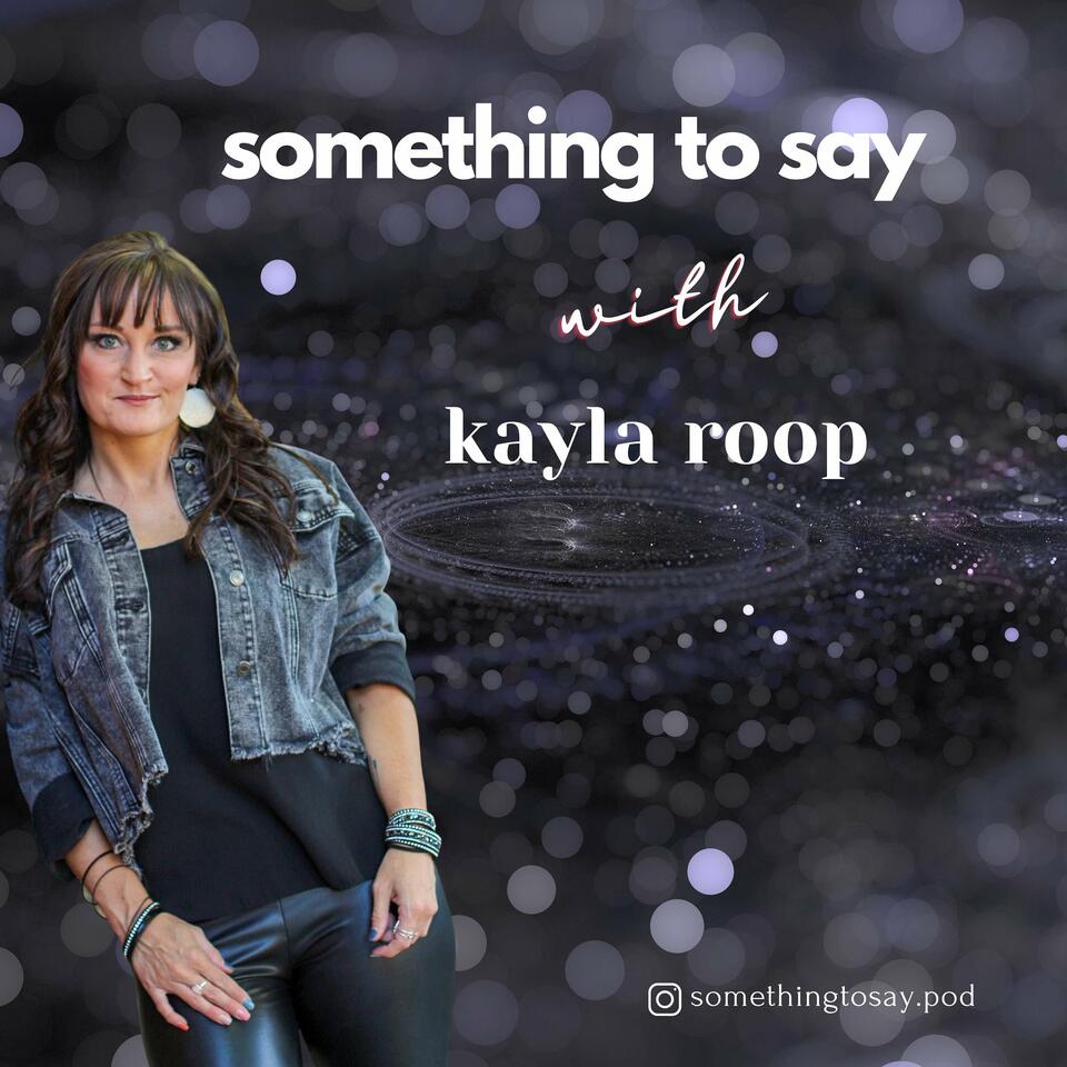 Something to Say with Kayla Roop