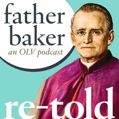 Cause for Canonization (feat. Msgr. David LiPuma) - Father Baker Retold