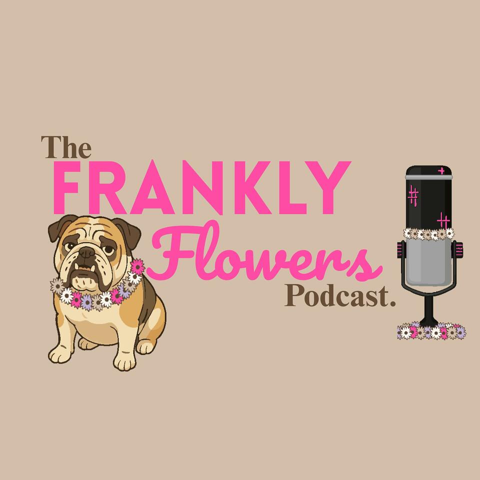 The Frankly Flowers Podcast