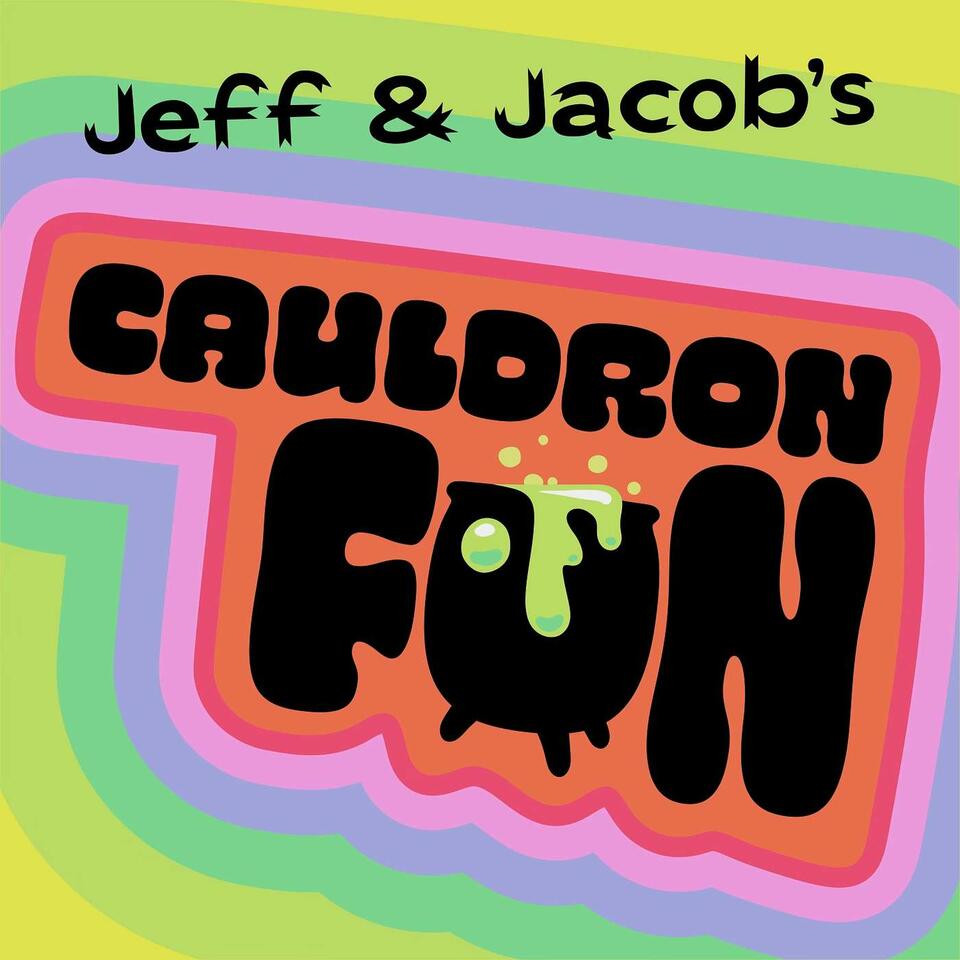 Jeff and Jacob’s Cauldron of Fun!