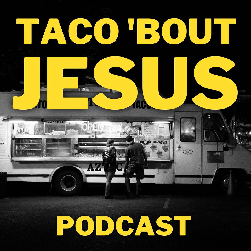 The Taco 'Bout Jesus Podcast