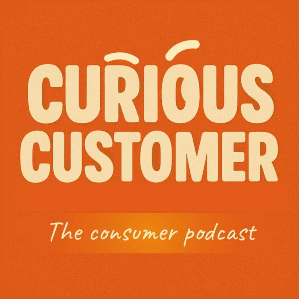 Curious Customer - the Consumer Podcast.
