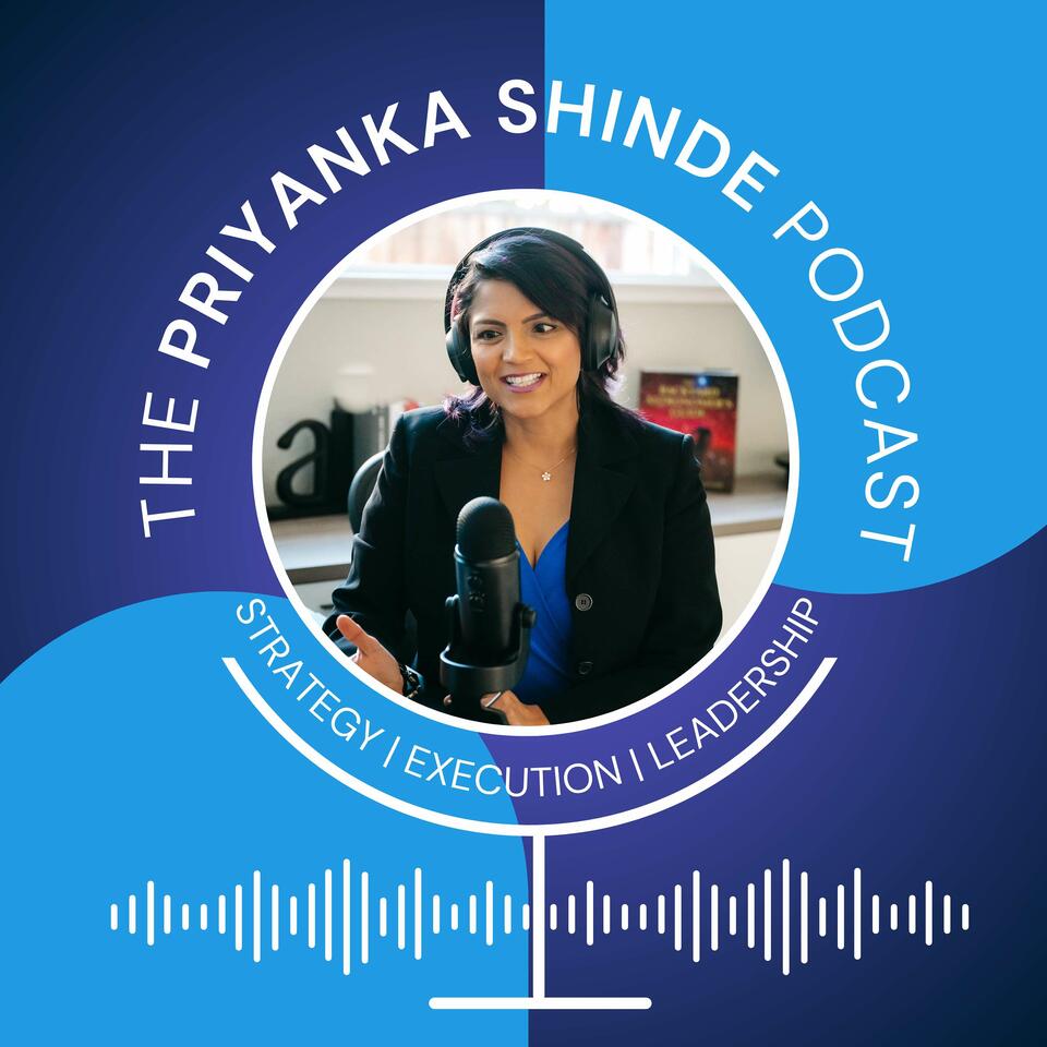 The Priyanka Shinde Podcast | Strategy | Execution | Leadership