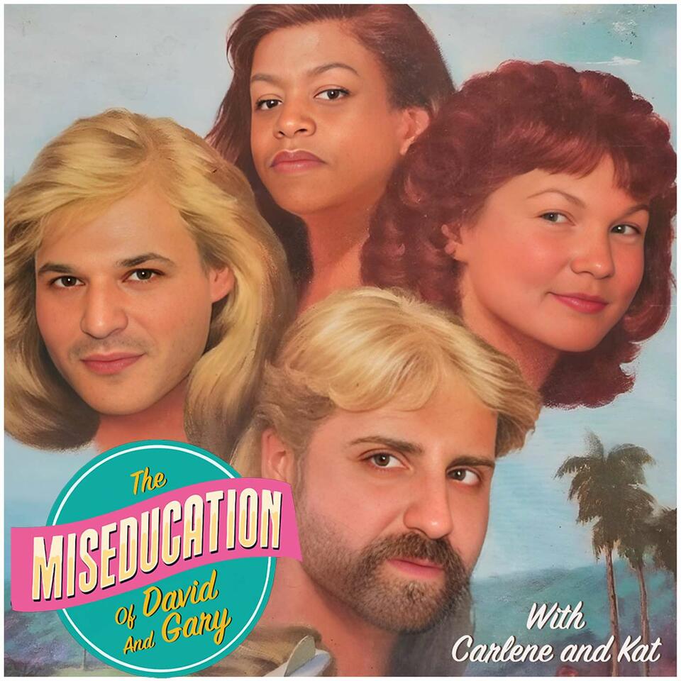 The Miseducation of David and Gary with Carlene and Kat.