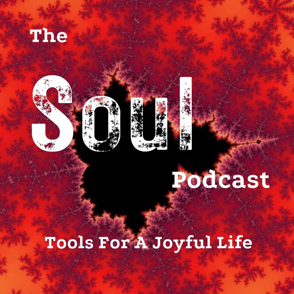 The Soul Podcast - Tools For a Joyful Life