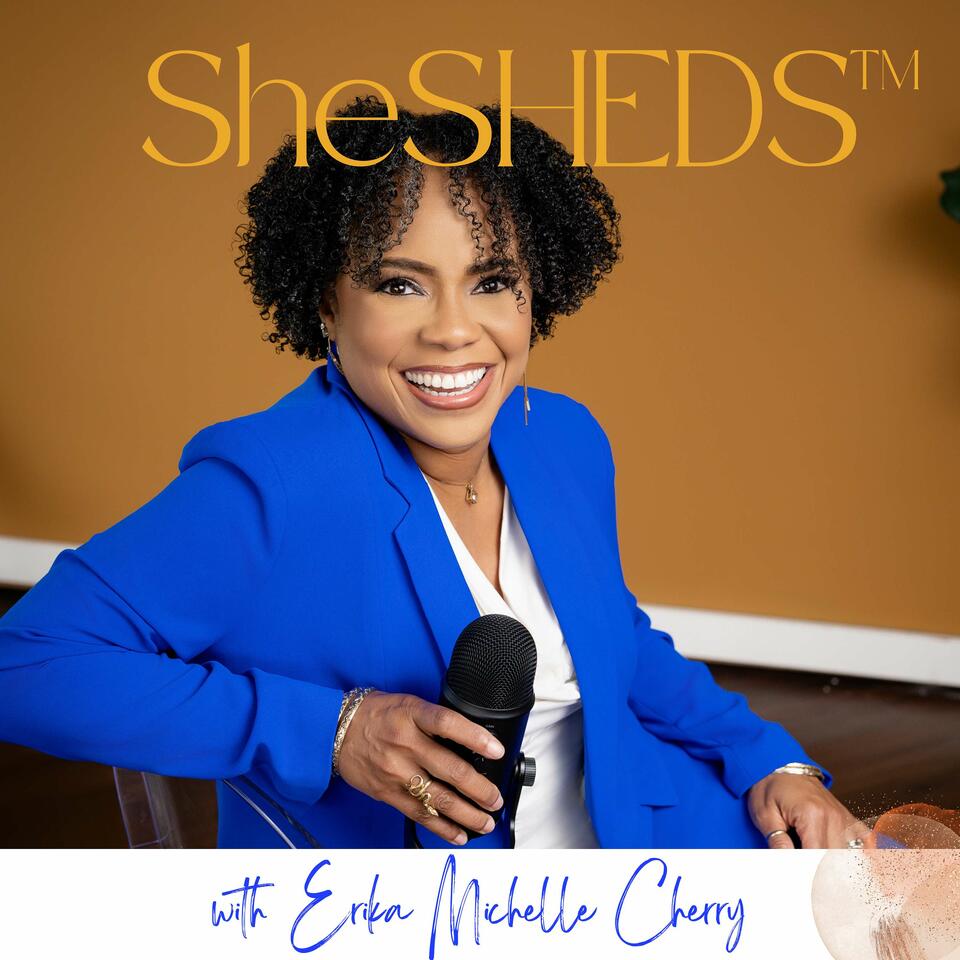 SheSHEDS with Erika Michelle Cherry