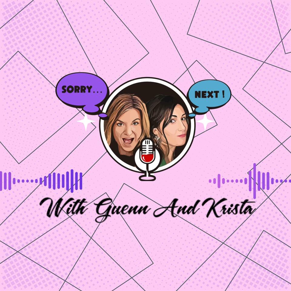 Sorry... Next! with Guenn and Krista